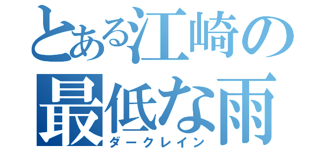 とある江崎の最低な雨（ダークレイン）