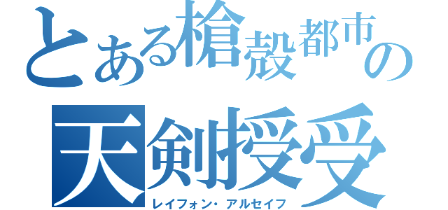 とある槍殻都市の天剣授受者（レイフォン・アルセイフ）