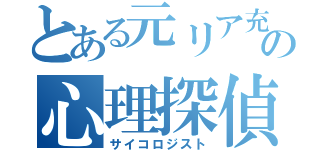 とある元リア充の心理探偵（サイコロジスト）