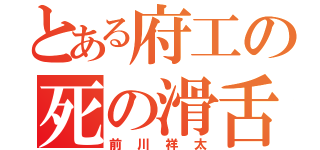 とある府工の死の滑舌（前川祥太）