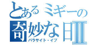 とあるミギーの奇妙な日常Ⅱ（パラサイト・イブ）