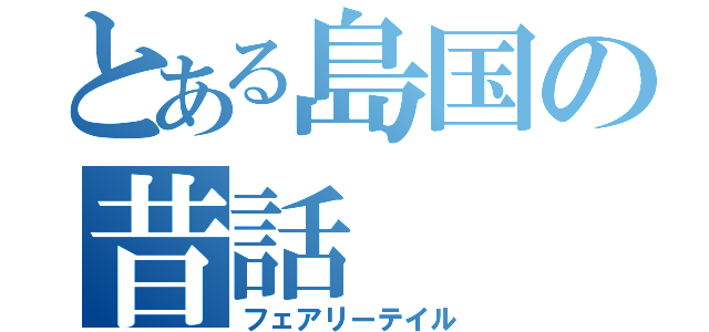 とある島国の昔話（フェアリーテイル）