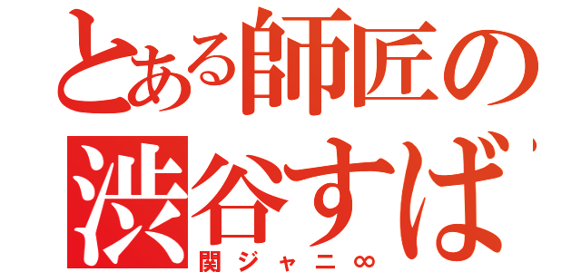 とある師匠の渋谷すばる（関ジャニ∞）