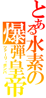 とある水素の爆弾皇帝（ツァーリ・ボンバ）