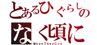 とあるひぐらしのなく頃に（ＷｈｅｎＴｈｅｙＣｒｙ）