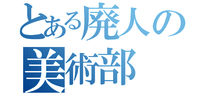 とある廃人の美術部（）