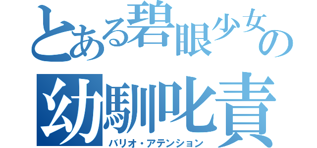 とある碧眼少女の幼馴叱責（バリオ・アテンション）