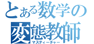 とある数学の変態教師（マスティーチャー）