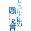 とある生徒の厨二発言（ファンタジー）