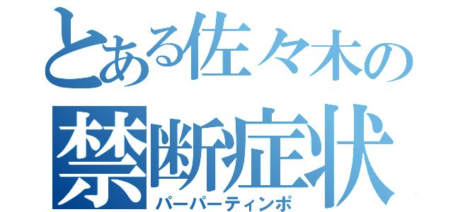 とある佐々木の禁断症状（パーパーティンポ）