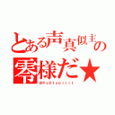 とある声真似主の零様だ★（＠ＰｓＤ１ｓｐｉｒｉｔ）