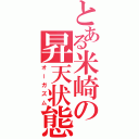 とある米崎の昇天状態（オーガズム）