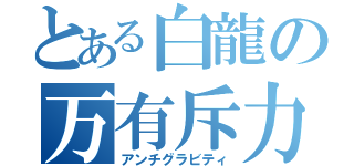 とある白龍の万有斥力（アンチグラビティ）