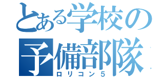 とある学校の予備部隊（ロリコン５）