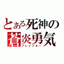 とある死神の蒼炎勇気（ブレイブルー）