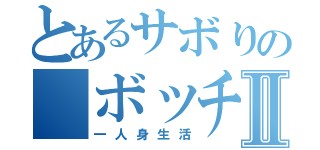 とあるサボりの ボッチ生活Ⅱ（一人身生活）