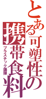 とある可塑性の携帯食料（プラスチック爆弾）