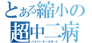 とある縮小の超中二病（ハイパークールモード）