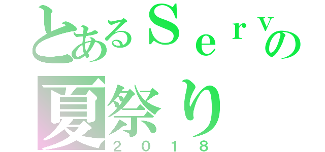 とあるＳｅｒｖｅｒの夏祭り（２０１８）