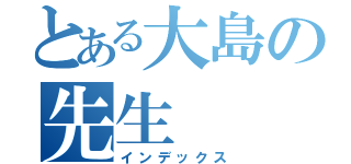 とある大島の先生（インデックス）