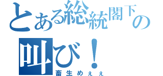 とある総統閣下の叫び！（畜生めぇぇ）