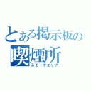 とある掲示板の喫煙所（スモークエリア）