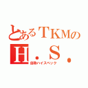 とあるＴＫＭのＨ．Ｓ．Ｔ．（自称ハイスペック）