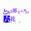 とある邪王心眼の六花（リッカ）