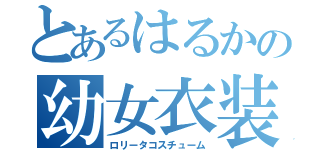 とあるはるかの幼女衣装（ロリータコスチューム）