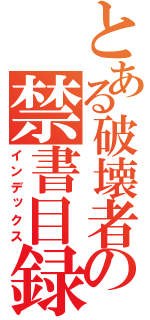 とある破壊者の禁書目録（インデックス）