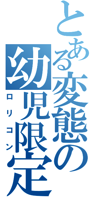 とある変態の幼児限定Ⅱ（ロリコン）