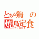 とある鶏の焼鳥定食（チキンうまうま）