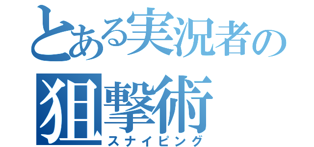 とある実況者の狙撃術（スナイピング）