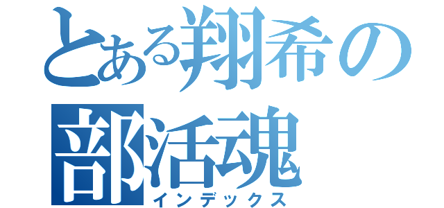 とある翔希の部活魂（インデックス）