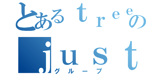 とあるｔｒｅｅのｊｕｓｔｉｃｅ（グループ）