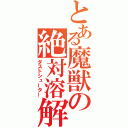 とある魔獣の絶対溶解（ダストシューター）