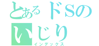 とあるドＳのいじり（インデックス）