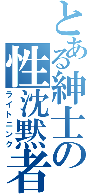 とある紳士の性沈黙者（ライトニング）