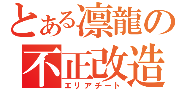 とある凛龍の不正改造（エリアチート）