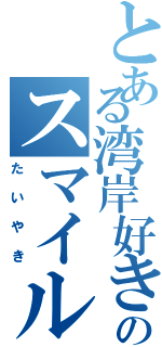 とある湾岸好きのスマイル（たいやき）