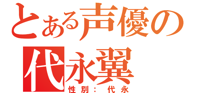 とある声優の代永翼（性別：代永）