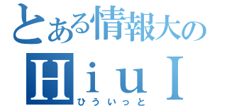 とある情報大のＨｉｕＩｔ（ひういっと）