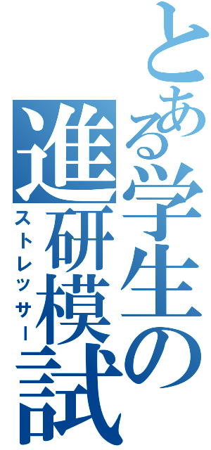 とある学生の進研模試（ストレッサー）