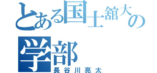 とある国士舘大学の学部（長谷川亮太）