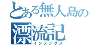 とある無人島の漂流記（インデックス）