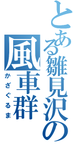 とある雛見沢の風車群（かざぐるま）