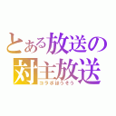 とある放送の対主放送（コラボほうそう）