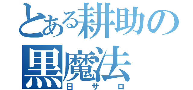 とある耕助の黒魔法（日サロ）