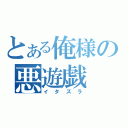 とある俺様の悪遊戯（イタズラ）