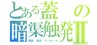 とある蓋の暗渠触発Ⅱ（筒井 哲也　マンホール）